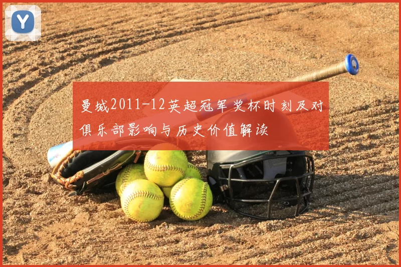 曼城2011-12英超冠军奖杯时刻及对俱乐部影响与历史价值解读