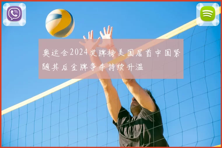 奥运会2024奖牌榜美国居首中国紧随其后金牌争夺持续升温