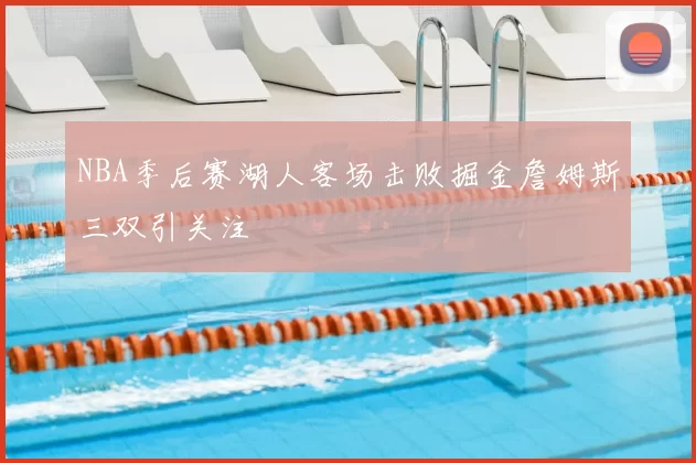 NBA季后赛湖人客场击败掘金詹姆斯三双引关注