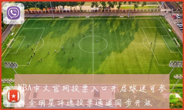 NBA中文官网投票入口开启球迷可参与全明星评选投票通道同步开放