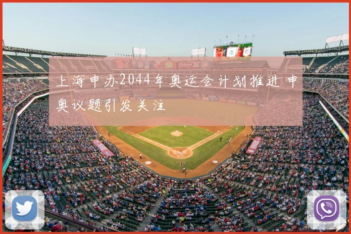 上海申办2044年奥运会计划推进 申奥议题引发关注