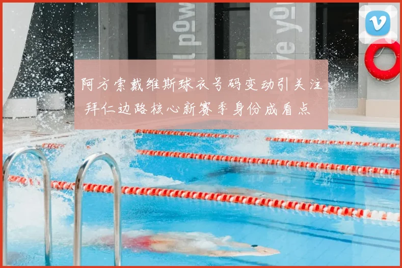阿方索戴维斯球衣号码变动引关注 拜仁边路核心新赛季身份成看点